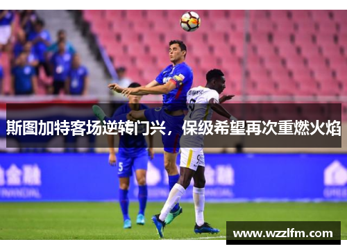 斯图加特客场逆转门兴，保级希望再次重燃火焰