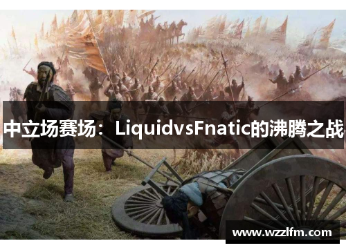 中立场赛场：LiquidvsFnatic的沸腾之战
