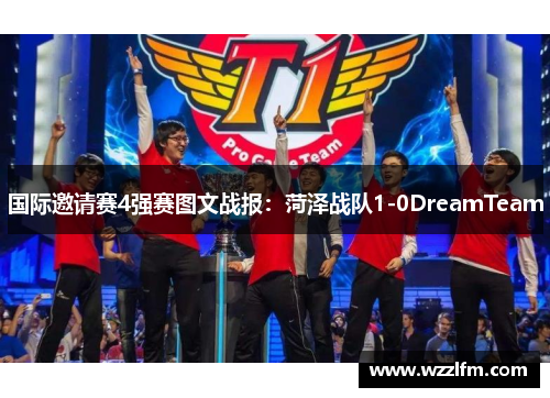 国际邀请赛4强赛图文战报：菏泽战队1-0DreamTeam